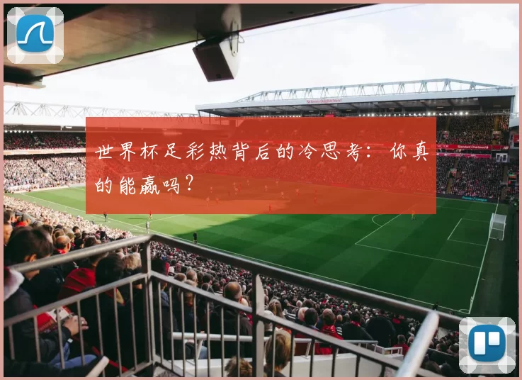 世界杯足彩热背后的冷思考：你真的能赢吗？