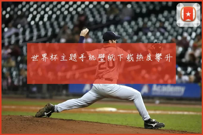 世界杯主题手机壁纸下载热度攀升