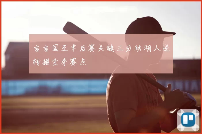 吉吉国王季后赛关键三分助湖人逆转掘金夺赛点
