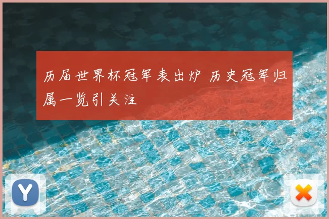 历届世界杯冠军表出炉 历史冠军归属一览引关注