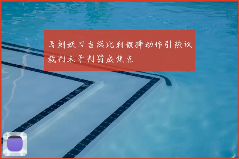 马刺妖刀吉诺比利假摔动作引热议裁判未予判罚成焦点
