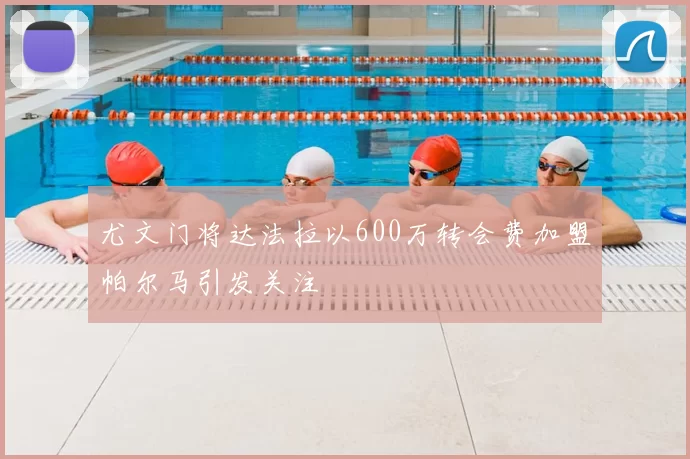 尤文门将达法拉以600万转会费加盟帕尔马引发关注