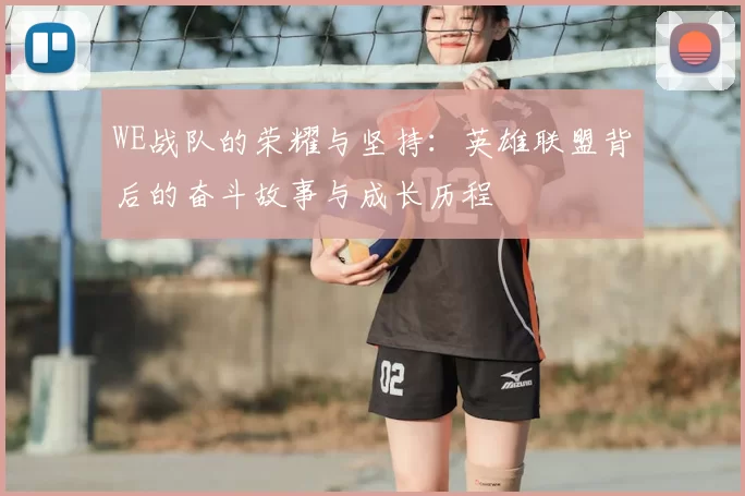WE战队的荣耀与坚持:英雄联盟背后的奋斗故事与成长历程