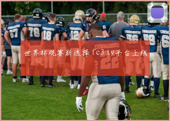 世界杯观赛新选择 fc3 tv平台上线