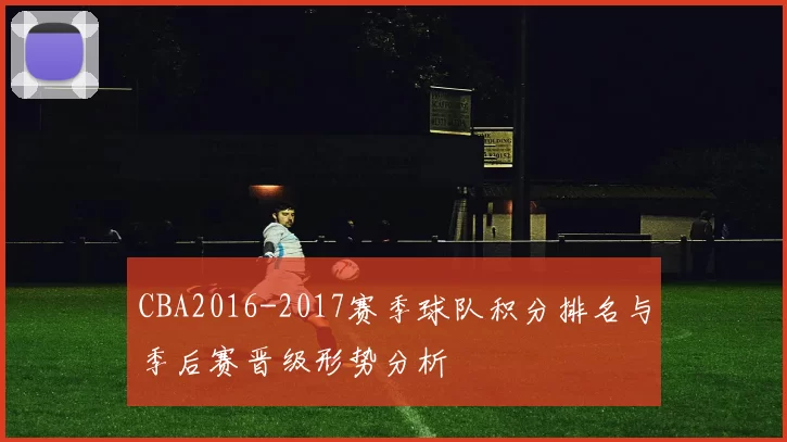 CBA2016-2017赛季球队积分排名与季后赛晋级形势分析