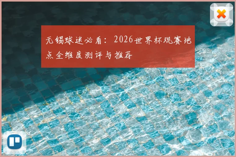 无锡球迷必看:2026世界杯观赛地点全维度测评与推荐