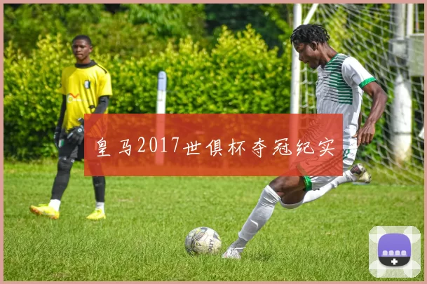 皇马2017世俱杯夺冠纪实