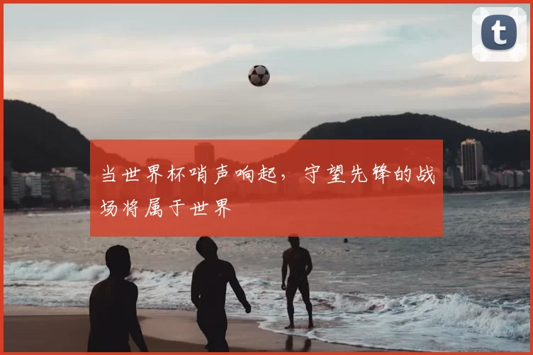 当世界杯哨声响起,守望先锋的战场将属于世界